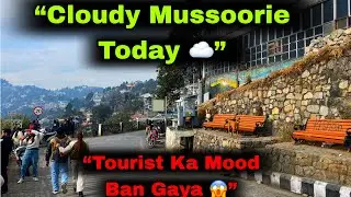 Mussoorie Weather Aaj Full Cloudy ☁️ | Tourist Ka Mood Ban Gaya | Mussoorie