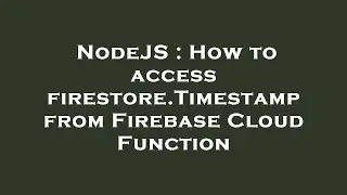 NodeJS : How to access firestore.Timestamp from Firebase Cloud Function
