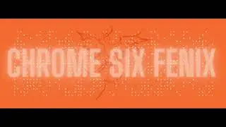 Welcome To Chrome Six Fenix