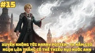 FANFIC HARRY POTTER : TA NẮM GIỮ NGỌN LỬA TRẮNG C&Oacute; THỂ THI&Ecirc;U RỤI NƯỚC ANH - P15