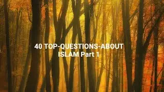40 TOP QUESTIONS ABOUT ISLAM Part 1