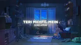 Teri Mehfil Mein (hum bhi dekhenge) - Slowed+Reverb