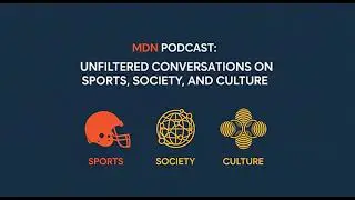 MDN Podcast: Unfiltered Conversations on Sports, Society, and Culture