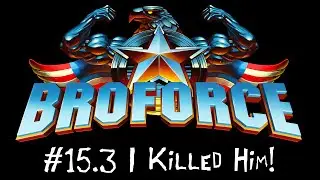 TheDieHardNinja plays Broforce #15 part 3/3: I Killed Him!