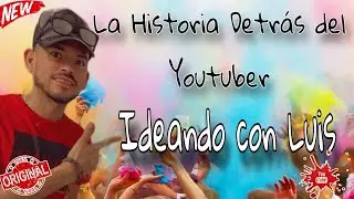 La Historia Detr&aacute;s del Youtuber [Ideando con Luis] #youtubers