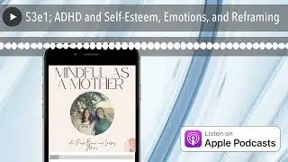 S3e1; ADHD and Self-Esteem, Emotions, and Reframing