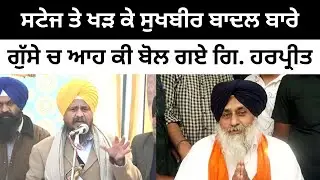ਸੁਖਬੀਰ ਬਾਦਲ ਬਾਰੇ ਗੁੱਸੇ ਚ ਆਹ ਕੀ ਬੋਲ ਗਏ ਗਿ. ਹਰਪ੍ਰੀਤ Giani Harpreet Singh on Sukhbir Badal and CM Mann