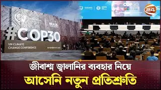 হতাশায় শেষ হলো কপ 30 সম্মেলন | COP-30 | Channel 24