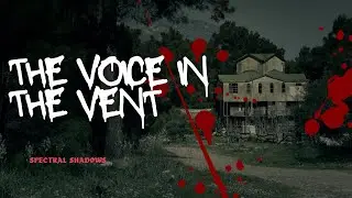 The Voice in the Vent || SPECTRAL SHADOWS