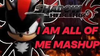 Shadow The Hedgehog Mix - I Am All Of Me | EPIC Mashup!!!