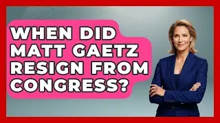When Did Matt Gaetz Resign from Congress? | The Right Politics