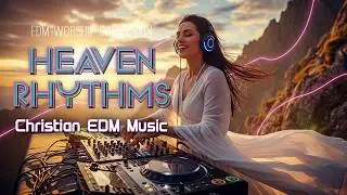 EDM Worship Collection | Heaven Rhythms - Faith Meets EDM | Christian EDM Music