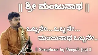 || ಶ್ರೀ ಮಂಜುನಾಥ || ಒಬ್ಬನೇ... ಒಬ್ಬನೇ... ಮಂಜುನಾಥ ಒಬ್ಬನೇ...|| Sexophone by Deepak jogi ||