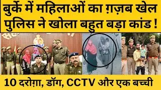 बुर्के में महिलाओं का ग़ज़ब खेल, UP Police ने खोला बहुत बड़ा कांड, ये असली कहानी!