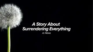 A Story About Surrendering Everything | by A. Helwa (Spiritual Islamic Stories)