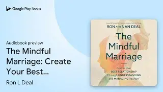 The Mindful Marriage: Create Your Best&hellip; by Ron L Deal &middot; Audiobook preview