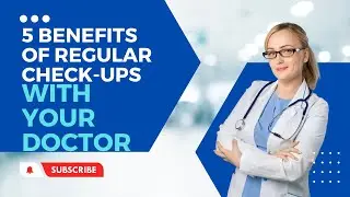 5 Benefits of Regular Check Ups with Your Doctor