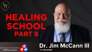 Healing School Part 8 | The Revivalist with Dr. Jim McCann