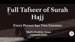 Full Tafseer of Surah Hajj Part 21: Every Person has Two Enemies - Mufti Ebrahim Desai (ra)