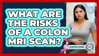 What Are the Risks of a Colon MRI Scan?