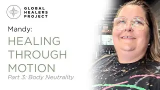 Mandy, Healing Through Motion, Part 3: Body Neutrality