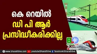 കെ റെയില്&zwj; ഡി പി ആര്&zwj; പ്രസിദ്ധീകരിക്കില്ല | K RAIL |Silver Line Project |CPM |CPI |LDF |Bharath Live