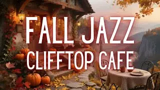 Fall Jazz Clifftop Caf&eacute; &ndash; 1 Hour Autumn Jazz Music for Study, Relax & Focus