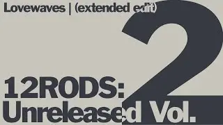 Lovewaves Demo (extended edit) | 12RODS Unreleased Vol. 2, fan edit | Lovewaves part iii
