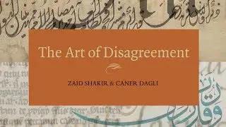 The Art of Disagreement - Zaid Shakir & Caner Dagli