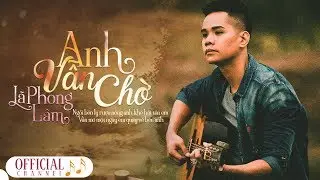 Anh Vẫn Chờ - L&atilde; Phong L&acirc;m | MV Lyrics - Nhạc Trẻ Hay Nhất