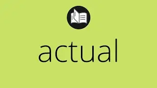 What ACTUAL means &bull; Meaning of ACTUAL &bull; actual MEANING &bull; actual DEFINITION