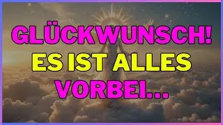 Glückwunsch! Es ist alles vorbei… ENGEL SAGEN 1111 | Botschaft der Engel | Botschaft Gottes