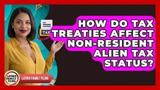 How Do Tax Treaties Affect Non-resident Alien Tax Status? - Latino Family Filing