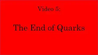 Dissecting the Standard Model of Particle Physics - Video 5: The End of Quarks