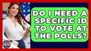 Do I Need A Specific ID To Vote At The Polls? - Election Central Channel
