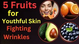 Natural Secrets to Fighting Wrinkles|Get Younger-Looking Skin Naturally with These 5 Powerful Fruits