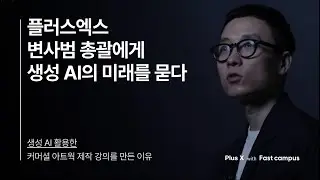 플러스엑스 변사범 총괄에게 생성 AI의 미래를 묻다 | Plus X with Fastcampus