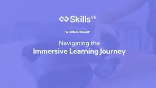 Joe Millward talks navigating the Immersive Learning Journey | Webinar Recap | SkillsVR