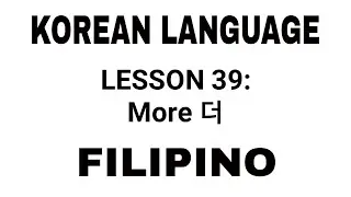 LESSON 39: More 더 (KOREAN LANGUAGE TUTORIAL TAGALOG) (KOREAN LANGUAGE SELF-STUDY IN FILIPINO)