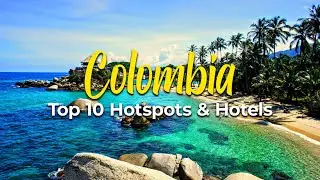 Colombia Top 10 Hotspots & Hotels
