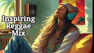 Ultimate Reggae Mix to Uplift and Inspire