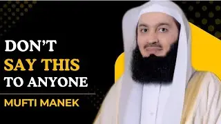 Don&rsquo;t Say This To Anyone | Mufti Menk