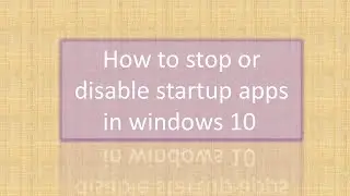 How to stop or disable start up apps in windows