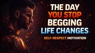 The Day You Stop Begging, Life Changes | Self-Respect Motivation