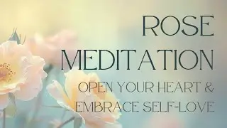 Rose Meditation &ndash; Open Your Heart & Embrace Self-Love | 10 Min Guided Nature Meditation