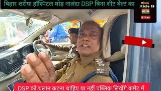 #Traffic DSP बिना शीट बेल्ट का #बिहार शरीफ नालंदा चलान कटना चाहिए yes or No गृह जिला मुख्यमंत्री ।