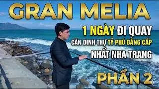 GRAN MELIA  1 ngày đi quay Căn Dinh thự Tỷ phú Đẳng cấp nhất Nha Trang Phần 2