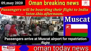 Oman news Today 9,may Passengers arrive at Muscat airport for repatriation flight