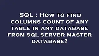 SQL : How to find columns count of any table in any database from sql server master database?