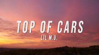 Lil M.U. - Top Of Cars (Lyrics)